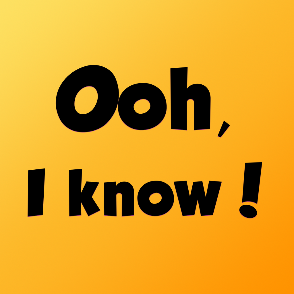 Ooh I Know!